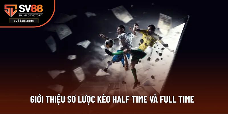 Giới thiệu sơ lược kèo Half Time và Full Time