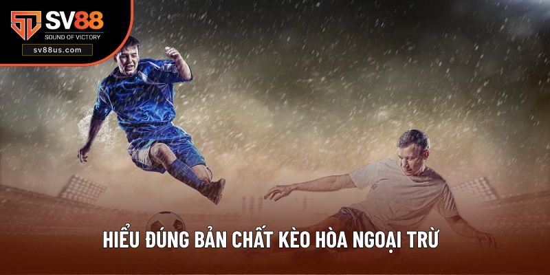 Hiểu đúng bản chất kèo hòa ngoại trừ