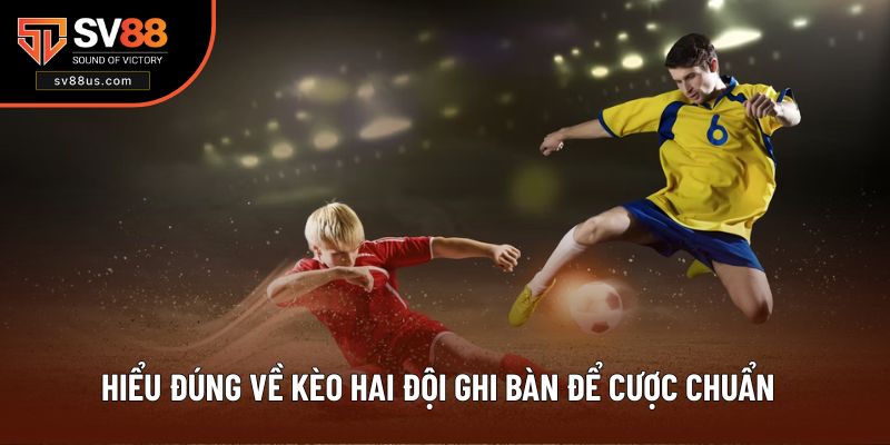 Hiểu đúng về kèo hai đội ghi bàn để cược chuẩn