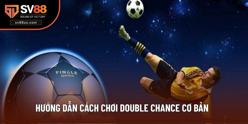 Hướng dẫn cách chơi Double Chance cơ bản