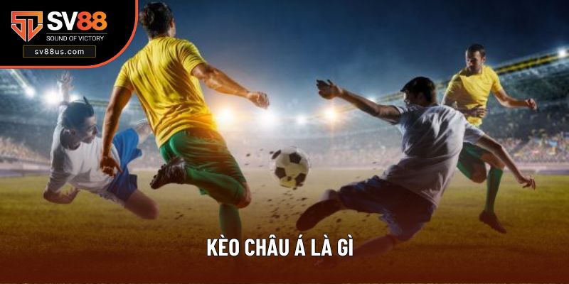 Tìm hiểu kèo Châu Á cơ bản là gì?