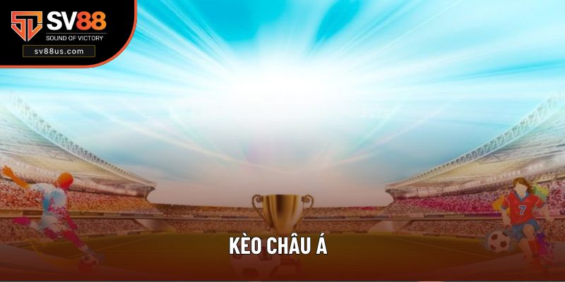 Kèo Châu Á - Hình Thức Cá Cược Đơn Giản Thu Bạc Tỷ