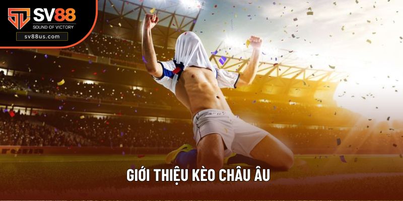 Khám phá kèo Châu Âu là gì?