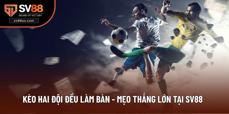 Kèo Hai Đội Đều Làm Bàn - Mẹo Thắng Lớn Tại SV88