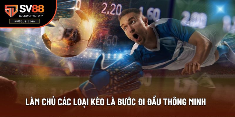 Làm chủ các loại kèo là bước đi đầu thông minh