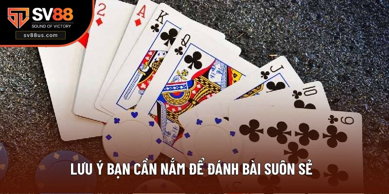 Lưu ý bạn cần nắm để đánh bài suôn sẻ nhất