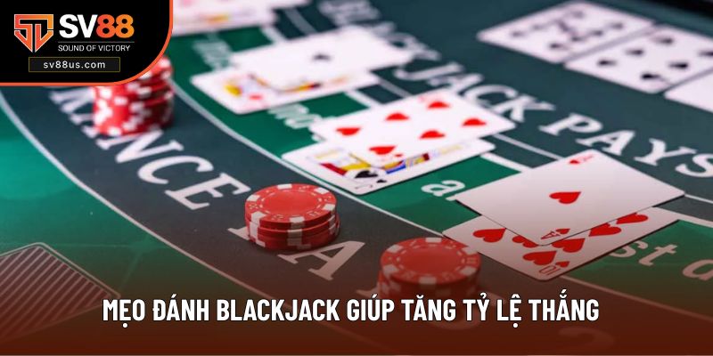 Mẹo Đánh Blackjack Giúp Tăng Tỷ Lệ Thắng Năm 2025