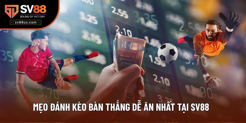 Mẹo Đánh Kèo Bàn Thắng Dễ Ăn Nhất Tại SV88
