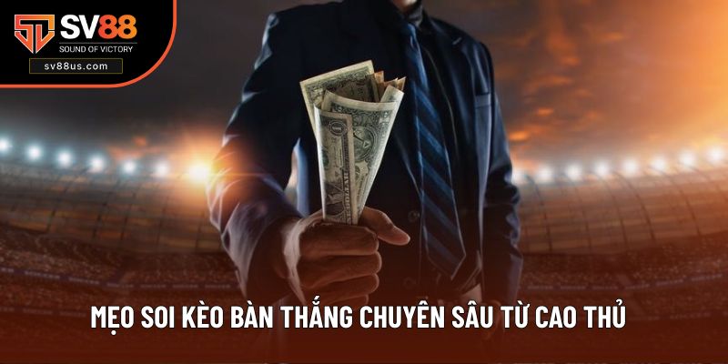 Mẹo soi kèo bàn thắng chuyên sâu từ cao thủ