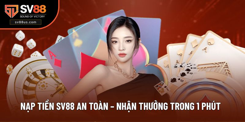 Nạp Tiền SV88 An Toàn – Nhận Thưởng Trong 1 Phút