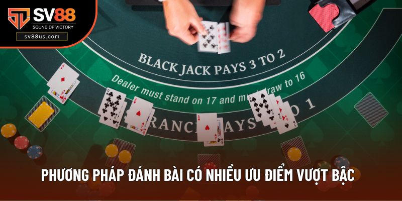 Phương pháp đánh bài có nhiều ưu điểm vượt bậc