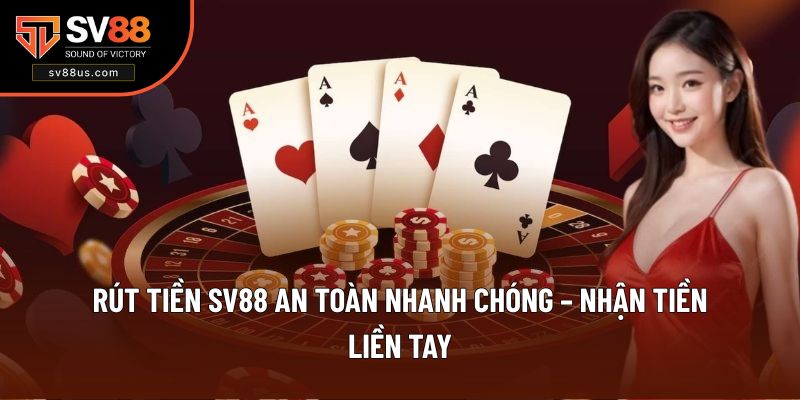 Rút Tiền SV88 An Toàn Nhanh Chóng – Nhận Tiền Liền Tay