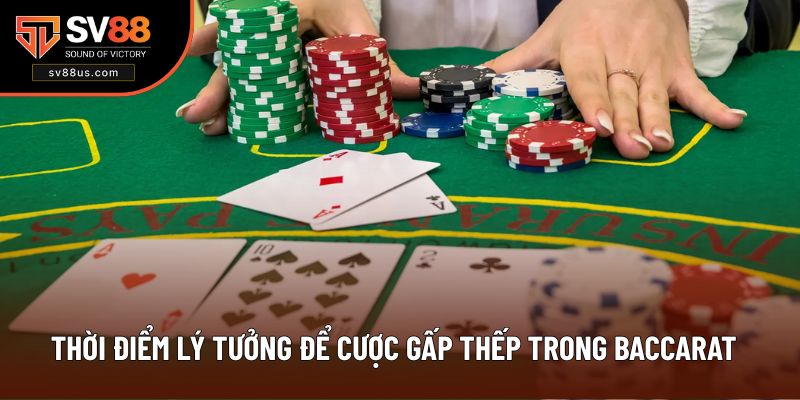 Thời điểm lý tưởng để cược gấp thếp trong baccarat