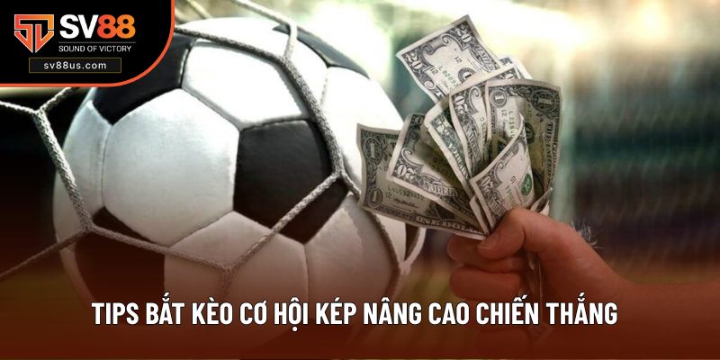 Tips bắt kèo cơ hội kép nâng cao chiến thắng