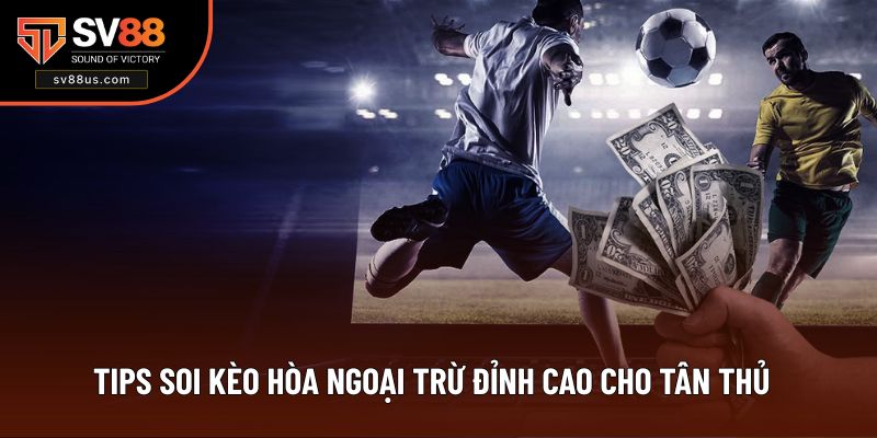 Tips Soi Kèo Hòa Ngoại Trừ Đỉnh Cao Cho Tân Thủ